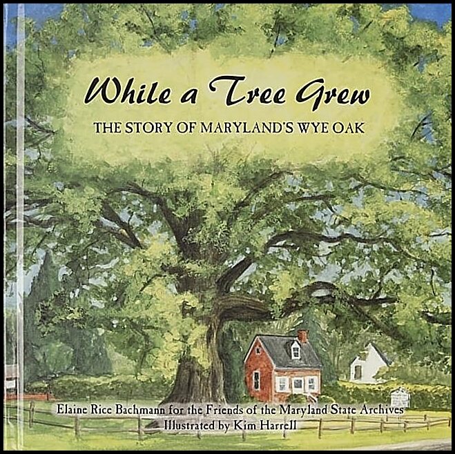 Elaine Rice Bachmann | While A Tree Grew : The Story of Maryland’s Wye Oak