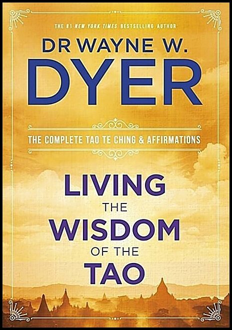 Dyer, Dr. Wayne | Living the wisdom of the tao : The complete tao te ching and affirmations
