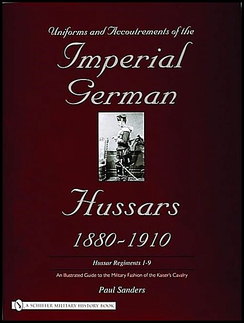 Sanders, Paul | Uniforms & accoutrements of the imperial german hussars 1880-1910 : An illu