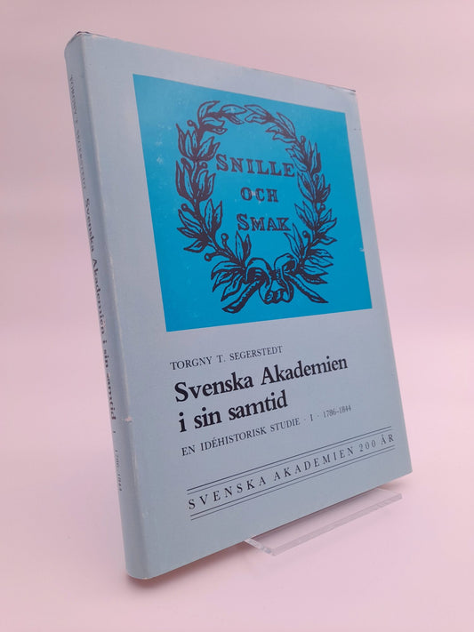 Segerstedt, Torgny T. | Svenska Akademien i sin samtid : En idéhistorisk studie. 1. 1786-1844
