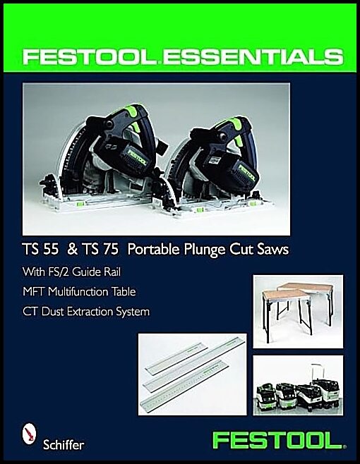 Schiffer Publishing, Ltd. | Festool (r) essentials : Ts 55 & ts 75 portable plunge saws - with fs/2 guid