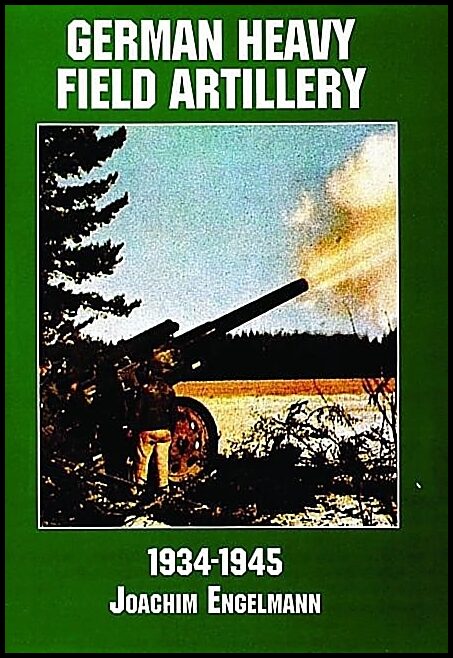 Schiffer Publishing, Ltd. | German heavy field artillery in world war ii