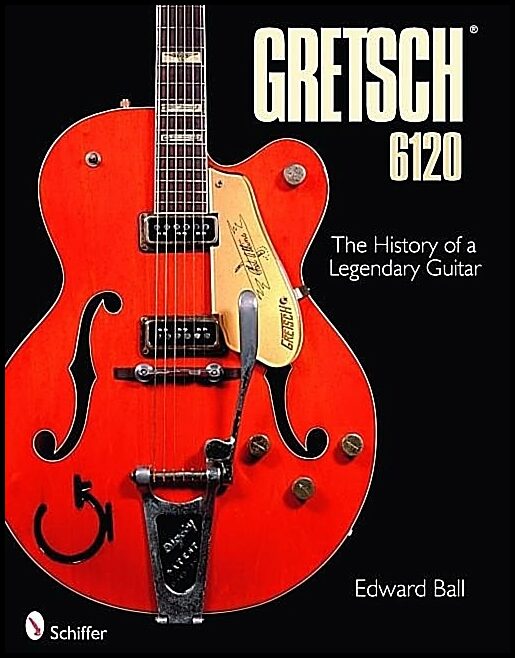 Ball, Edward | Gretsch 6120 : The history of a legendary guitar