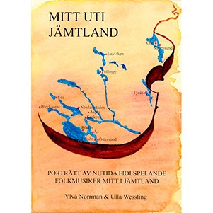 Norrman, Ylva| Wessling, Ulla | Mitt uti Jämtland : porträtt av nutida fiolspelande folkmusiker mitt i Jämtland : Porträ...
