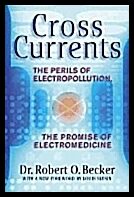 Becker RO | Cross Currents : The Perils Of Electropollution, The Promise