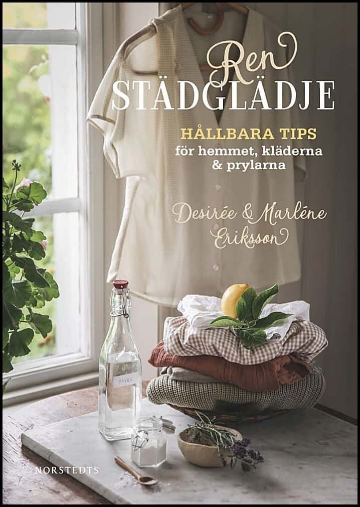 Eriksson, Marléne| Eriksson, Desirée | Ren städglädje : Hållbara tips för hemmet, kläderna & prylarna