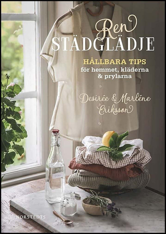 Eriksson, Marléne| Eriksson, Desirée | Ren städglädje : Hållbara tips för hemmet, kläderna & prylarna