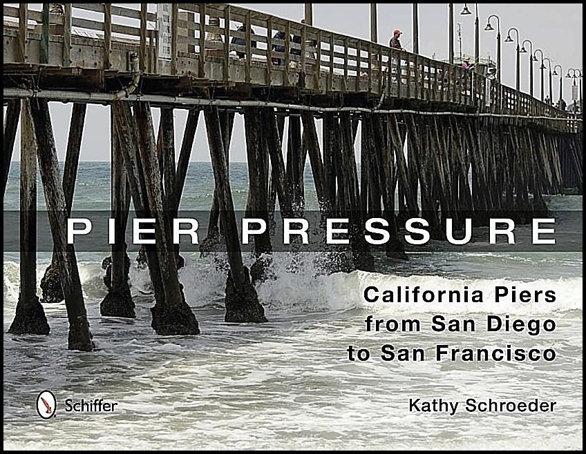 Schroeder, Kathy | Pier pressure : California piers from san diego to san francisco - californi