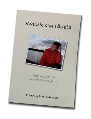 Larsson, Tommy P.A. | Kärlek och Rädsla : Våga skapa det liv du innerst inne vill ha