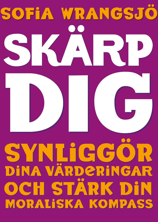 Wrangsjö, Sofia | Skärp dig : Synliggör dina värderingar och stärk din moraliska kompass