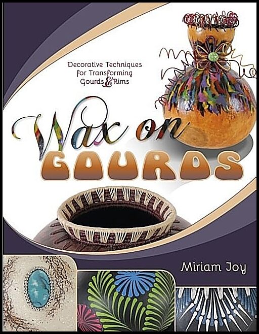 Joy, Miriam | Wax on gourds : Decorative techniques for transforming gourds & rims