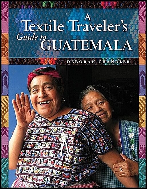 Deborah Chandler | A Textile Traveler's Guide To Guatemala