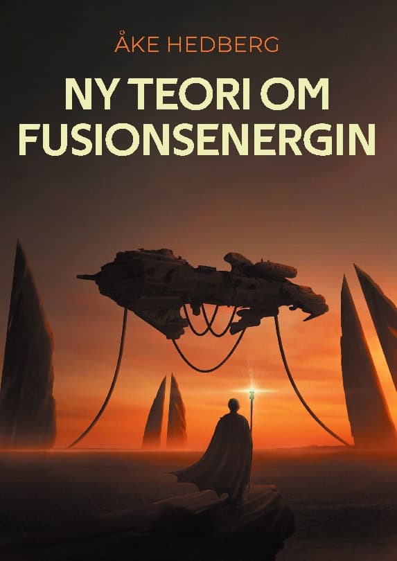 Hedberg, Åke | Ny teori om fusionsenergin : Och därmed ny typ av en fungerande Fusions-Rea