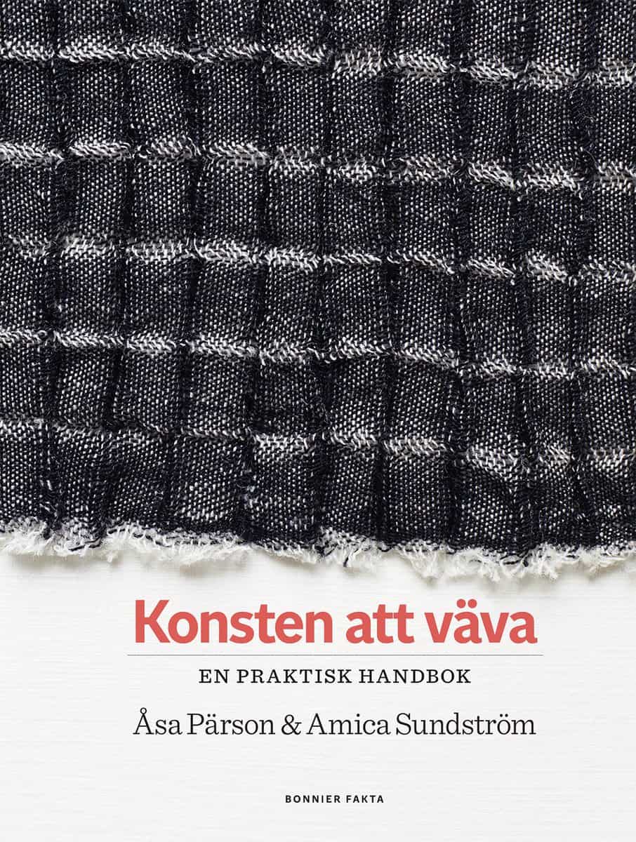 Pärson, Åsa | Sundström, Amica | Konsten att väva : En praktisk handbok