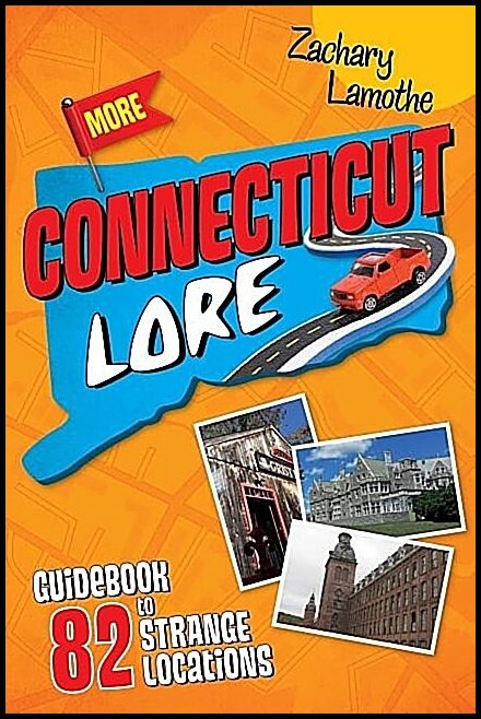 Zachary Lamothe | More Connecticut Lore : Guidebook to 82 Strange Locations