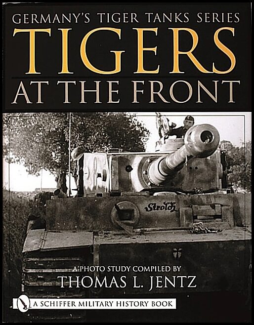 Jentz, Thomas L. | Germanys tiger tanks series tigers at the front : A photo study