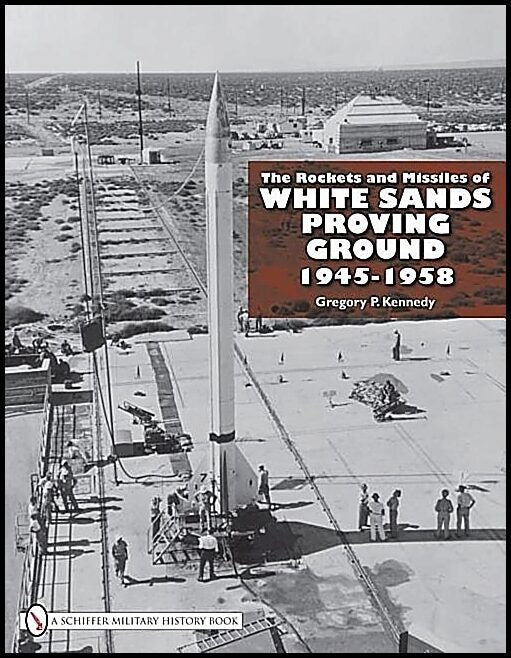 Gregory P. Kennedy | The Rockets And Missiles  Of White Sands Proving Ground