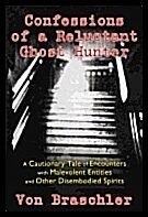 Von Braschler | Confessions Of A Reluctant Ghost Hunter : A Cautionary Tale of Encounters with Malevolent Entities and O...