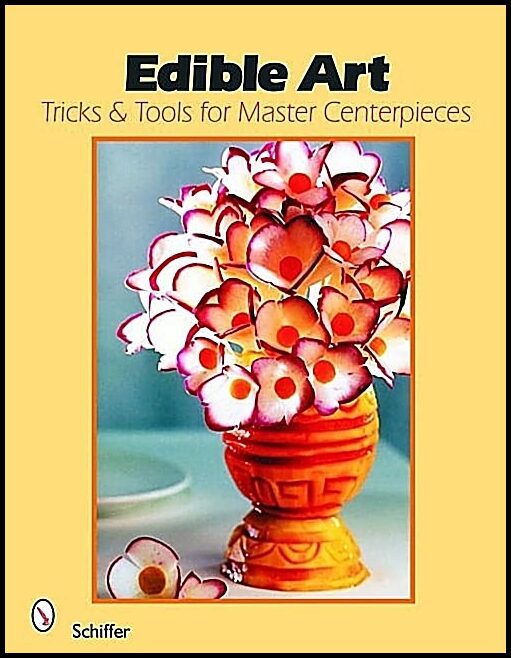 Schiffer Publishing, Ltd. | Edible Art : Tricks & Tools for Master Centerpieces