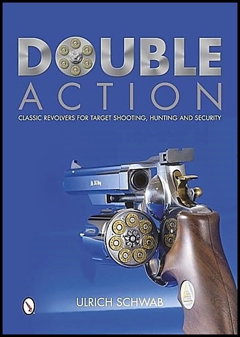 Schwab, Ulrich | Double action : Classic revolvers for target shooting, hunting, and securit