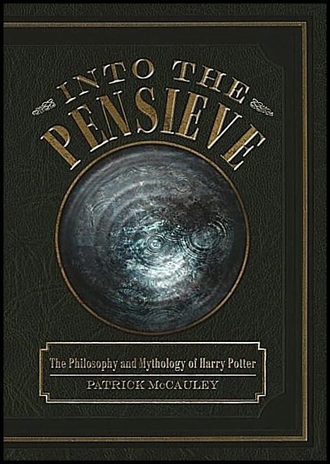 Mccauley, Patrick | Into the pensieve : The philosophy and mythology of harry potter