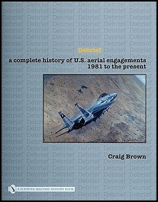 Brown, Craig | Debrief : A complete history of u.s. aerial engagements - 1981 to the prese