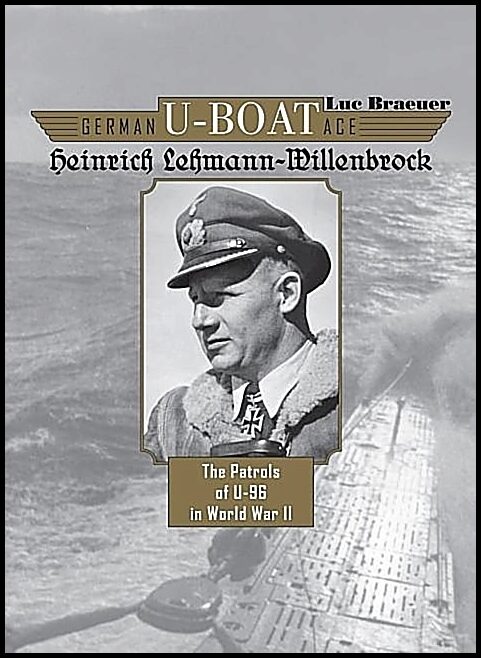Braeuer, Luc | German u-boat ace heinrich lehmann-willenbrock : The patrols of u-96 in wor