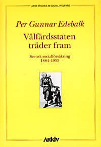 Edebalk, Per Gunnar | Välfärdsstaten träder fram : Svensk socialförsäkring 1884-1955