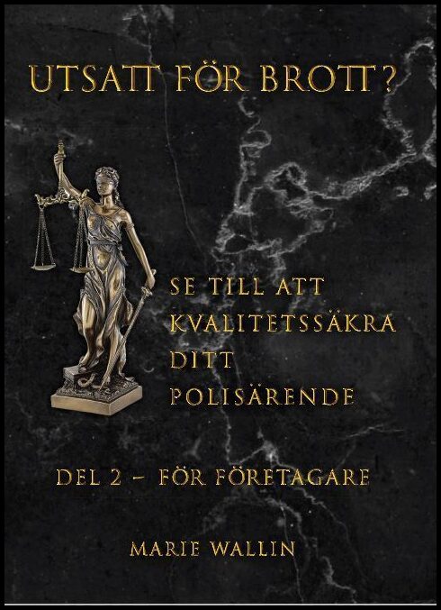 Wallin, Marie | Utsatt för brott? : Se till att kvalitetssäkra ditt polisärende. Del 2, För företagare