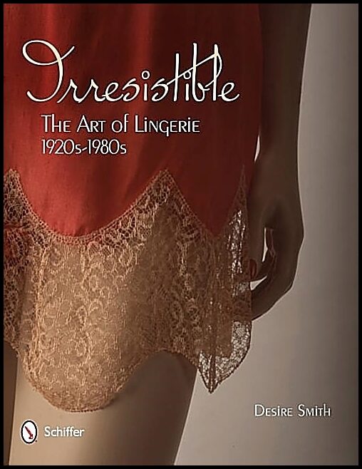Desire Smith | Irresistible : The Art Of Lingerie, 1920s-1980s