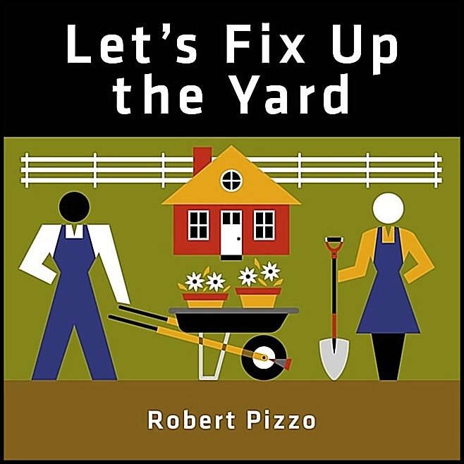 Robert Pizzo | Let's Fix Up The Yard