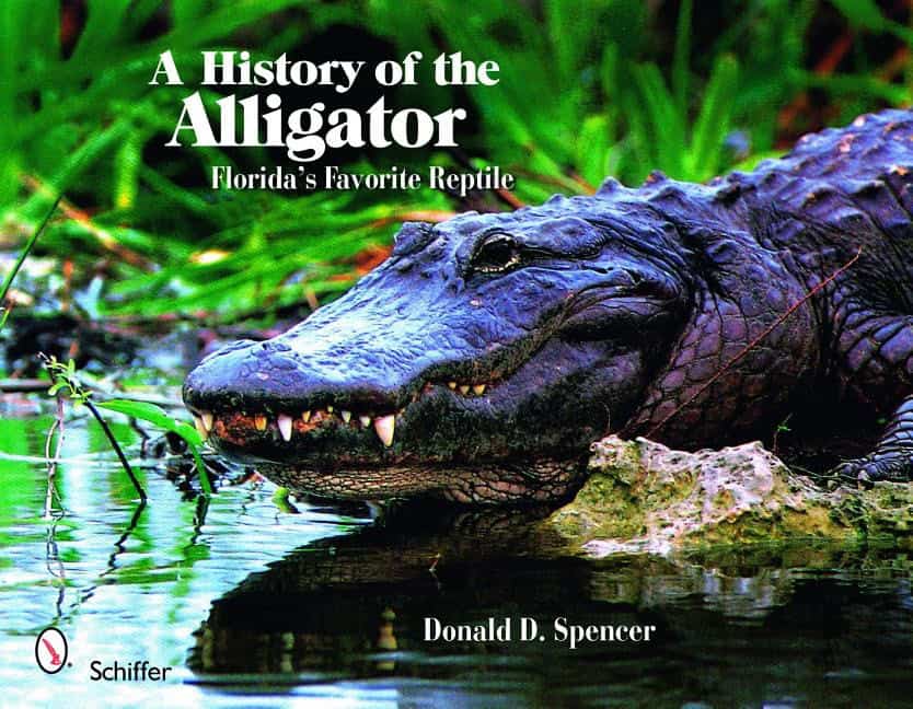 Donald D. Spencer | A History Of The Alligator : Florida's Favorite Reptile