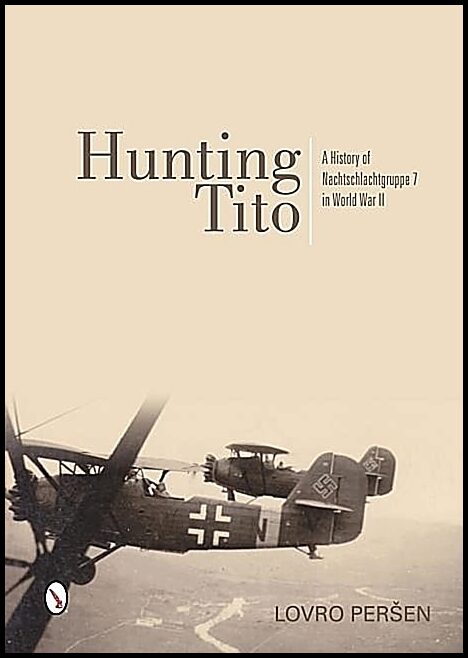 Persen, Lovro | Hunting tito : A history of nachtschlachtgruppe 7 in world war ii