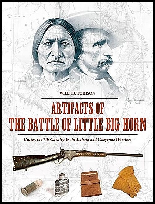Hutchison, Will | Artifacts of the battle of little big horn : Custer, the 7th cavalry & the