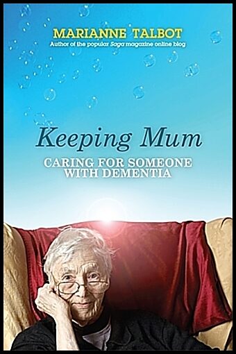 Talbot, Marianne | Keeping mum : Caring for someone with dementia