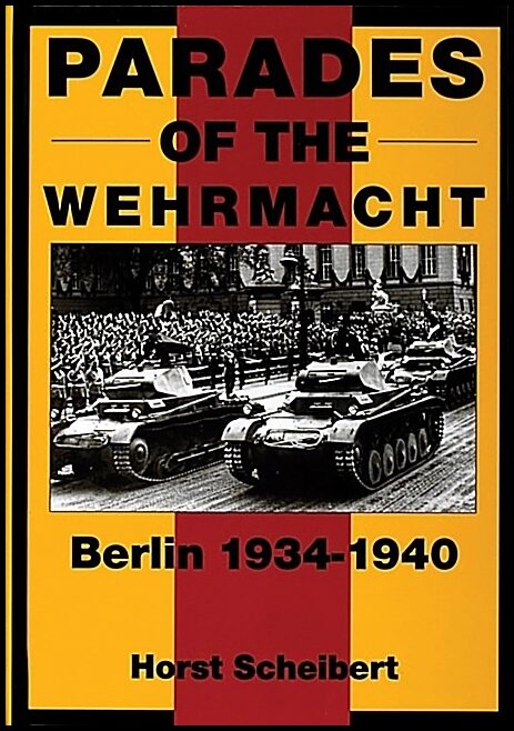 Horst Scheibert | Parades Of The Wehrmacht : Berlin 1934-1940