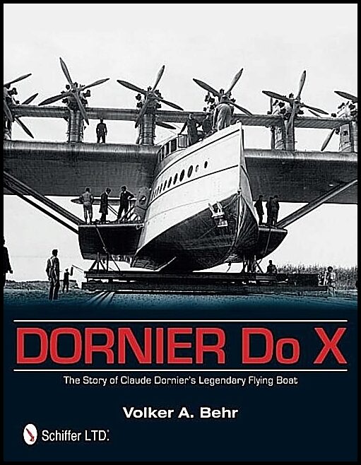 Behr, Volker A. | Dornier do x : The story of claude dorniers legendary flying boat