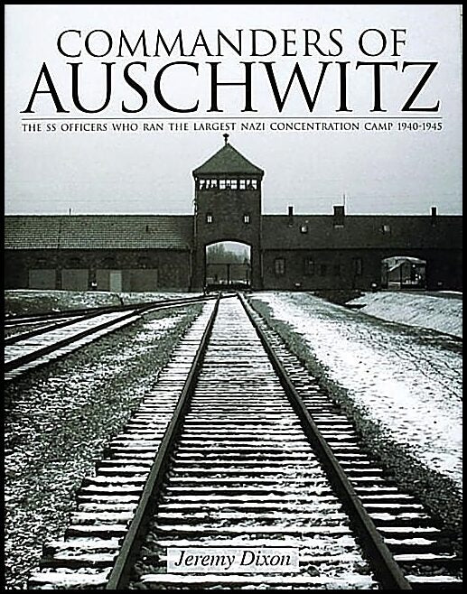 Dixon, Jeremy | Commanders of auschwitz : The ss officers who ran the largest nazi concentr