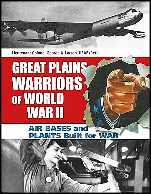 George A. Larson | Great Plains Warriors Of World War Ii : Air Bases And Plants