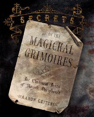 Leitch, Aaron | Secrets of the Magickal Grimoires : The Classical Texts of Magick Deciphered