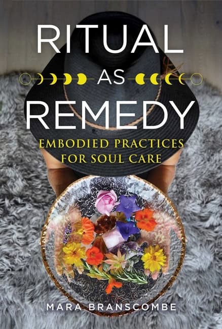 Mara Branscombe | Ritual As Remedy : Embodied Practices for Soul Care