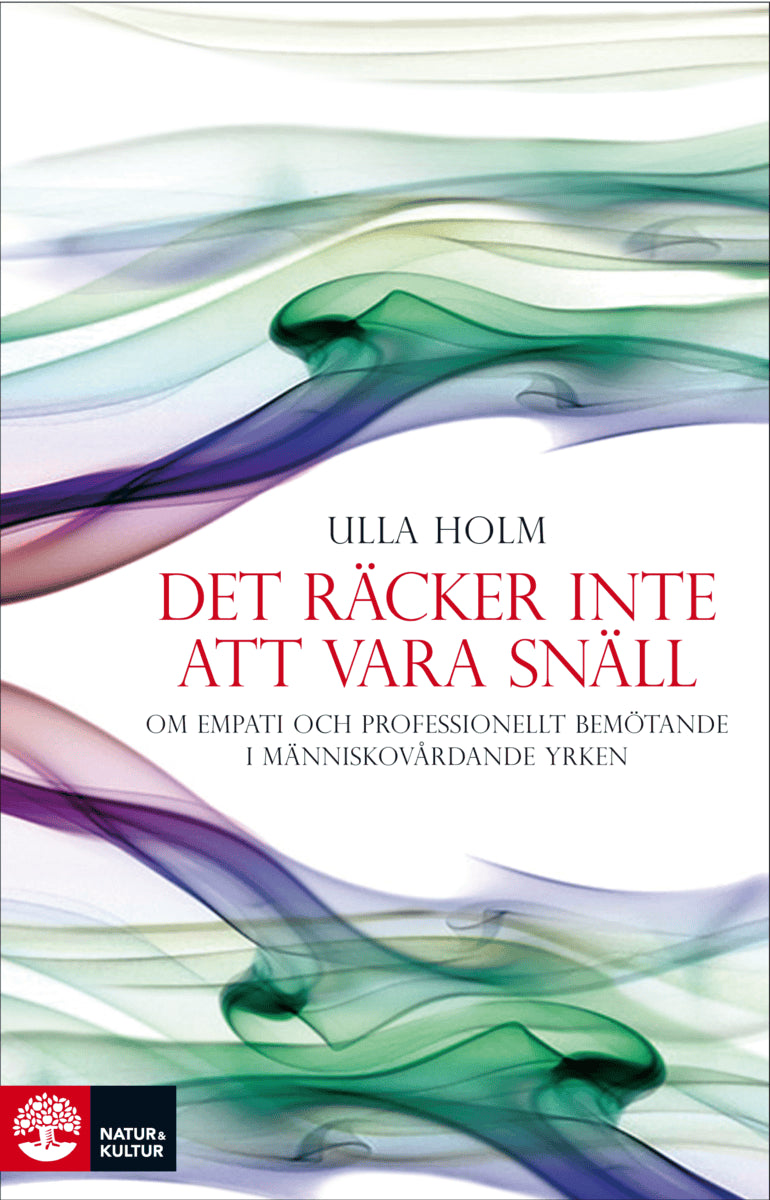 Holm, Ulla | Det räcker inte att vara snäll : Förhållningssätt, empati och psykologiska strategier hos läkare och andra ...