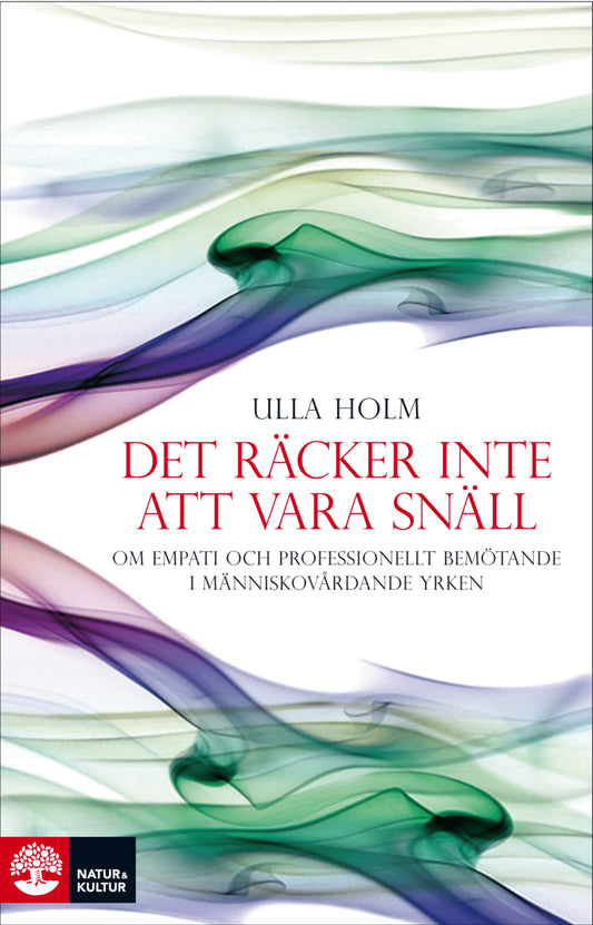 Holm, Ulla | Det räcker inte att vara snäll : Förhållningssätt, empati och psykologiska strategier hos läkare och andra ...