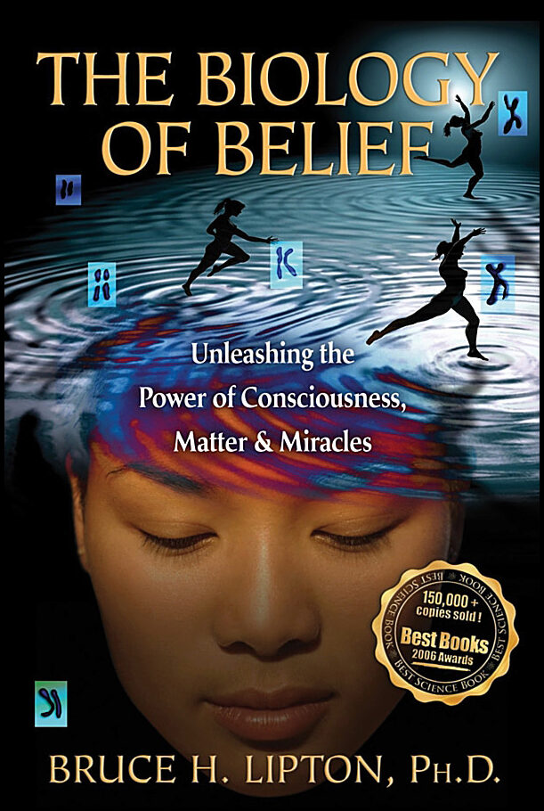 Lipton, Bruce | The Biology of Belief : Unleashing the Power of Consciousness, Matter & Miracles