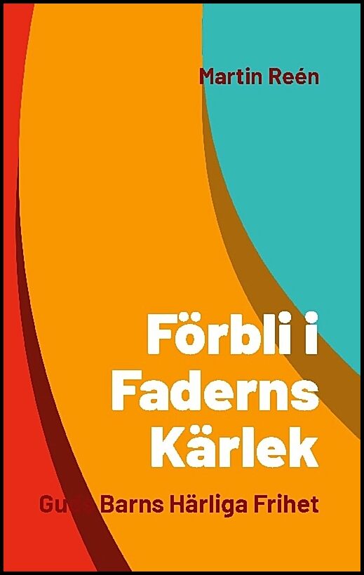 Reén, Martin | Förbli i Faderns kärlek : Guds barns härliga frihet