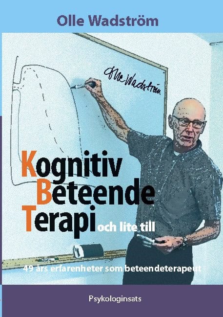 Wadström, Olle | Kognitiv beteendeterapi och lite till : 49 års erfarenheter som beteendeterapeut