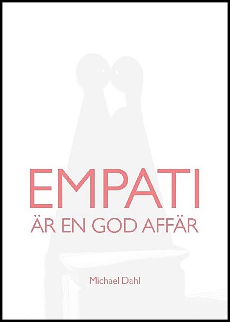 Dahl, Michael | Empati är en god affär : Att bygga hållbart värde för alla parter