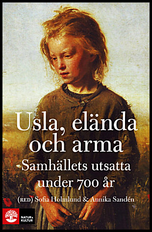 Holmlund, Sofia | Sandén, Annika [red.] | Usla, elända och arma : Samhällets utsatta under 700 år