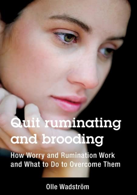 Wadström, Olle | Quit ruminating and brooding : How worry and ruminating work and what to do to overcome them