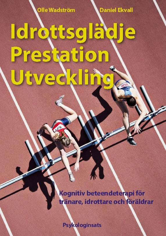 Wadström, Olle | Ekvall, Daniel | Idrottsglädje, prestation, utveckling : Kognitiv beteendeterapi för tränare, idrottare...